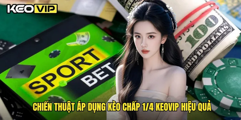 Chiến thuật áp dụng kèo chấp 1/4 Keovip hiệu quả