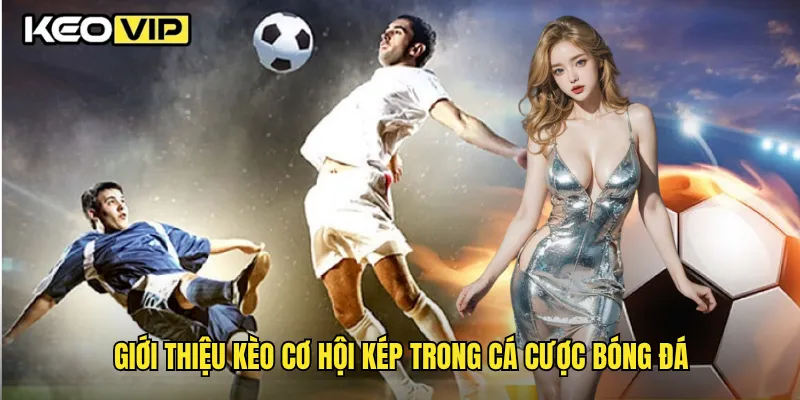 Giới thiệu kèo cơ hội kép trong cá cược bóng đá