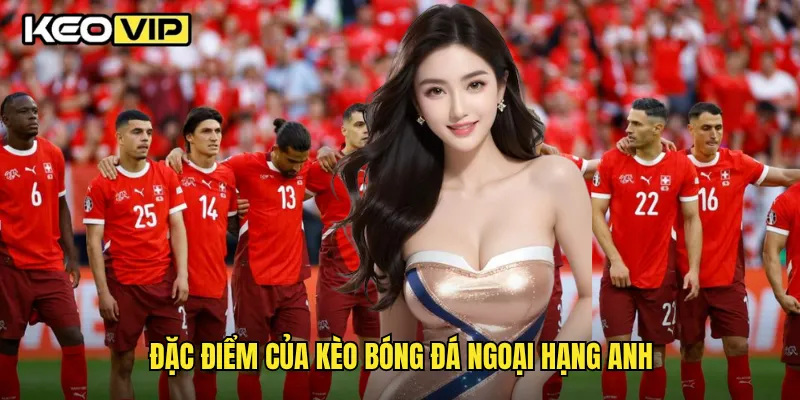 Đặc điểm của kèo bóng đá ngoại hạng Anh