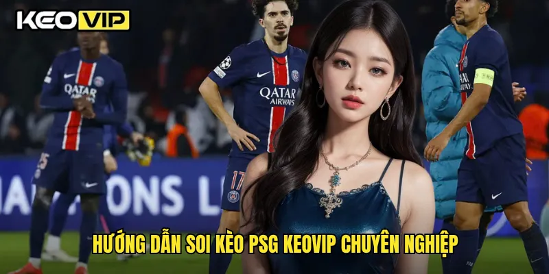 Hướng dẫn soi kèo PSG Keovip chuyên nghiệp