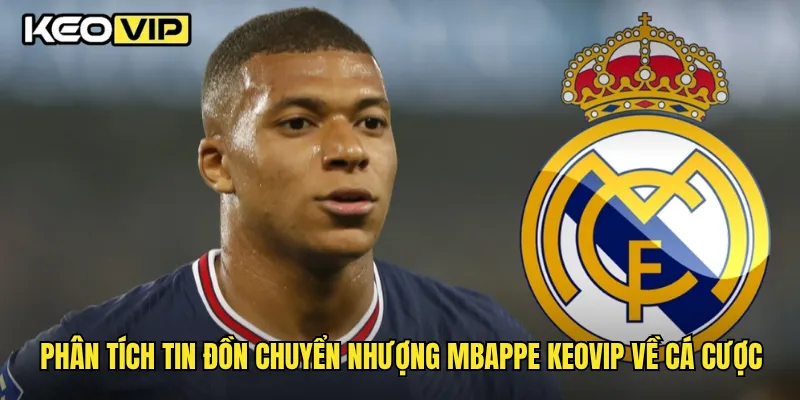 Phân tích tin đồn chuyển nhượng Mbappe Keovip về cá cược