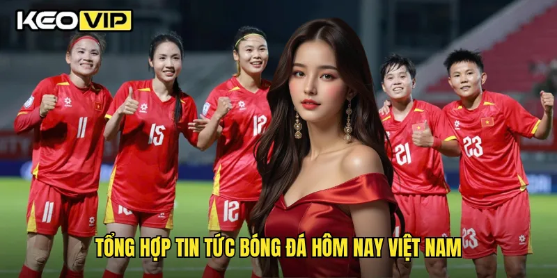 Tổng hợp tin tức bóng đá hôm nay việt nam