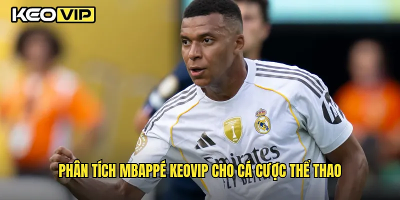 Phân tích Mbappé Keovip cho cá cược thể thao