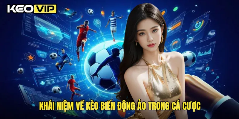 Khái niệm về kèo biến động ảo trong cá cược