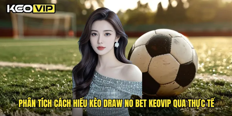 Phân tích cách hiểu kèo Draw No Bet Keovip qua thực tế