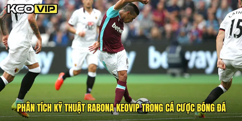 Phân tích kỹ thuật rabona Keovip trong cá cược bóng đá